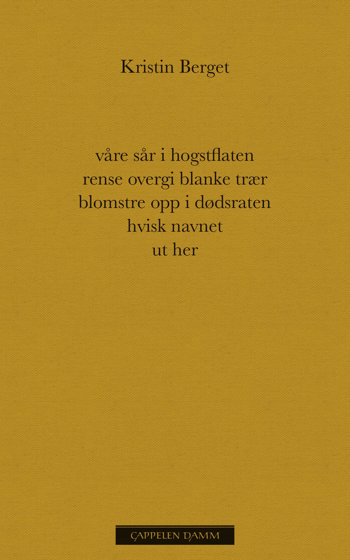 Omslag våre sår i hogstflaten rense overgi blanke trær blomstre opp i dødsraten hvisk navnet ut her av Kristin Berget (Innbundet)