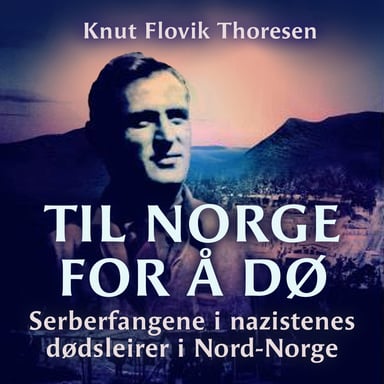 Omslag av "Til Norge for å dø - Serberfangene i nazistenes dødsleirer i Nord-Norge"