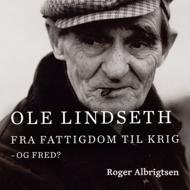 Omslag av "Ole Lindseth - Fra fattigdom til krig - og fred?"