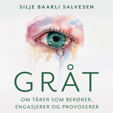 Gråt - Om tårer som berører, engasjerer og provoserer