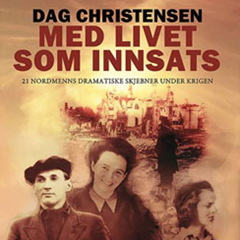Omslag Med livet som innsats - 21 nordmenns dramatiske skjebner under krigen av Dag Christensen (Lydbok)