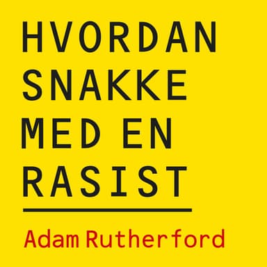 Hvordan snakke med en rasist - Hva genene våre kan (og ikke kan) fortelle oss om forskjellen på folk