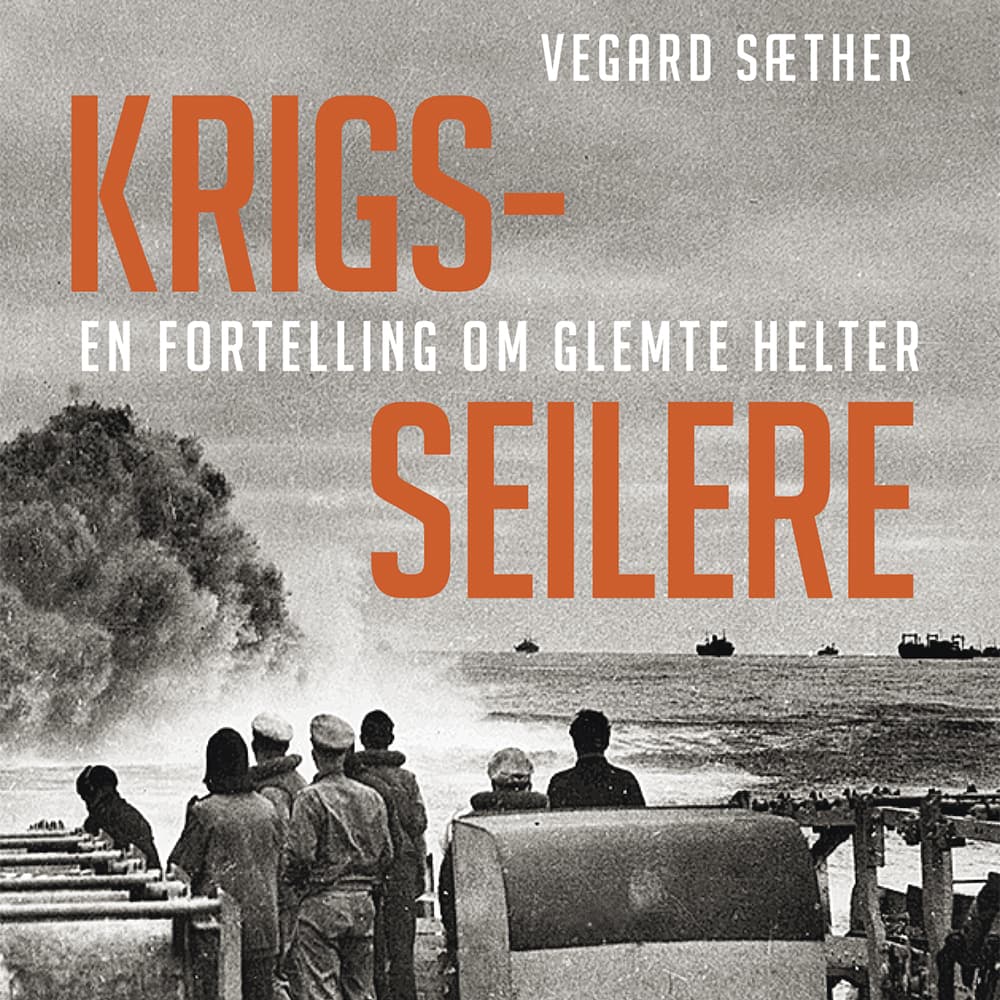 Omslag Krigsseilere - En fortelling om glemte helter av Vegard Sæther (Lydbok)