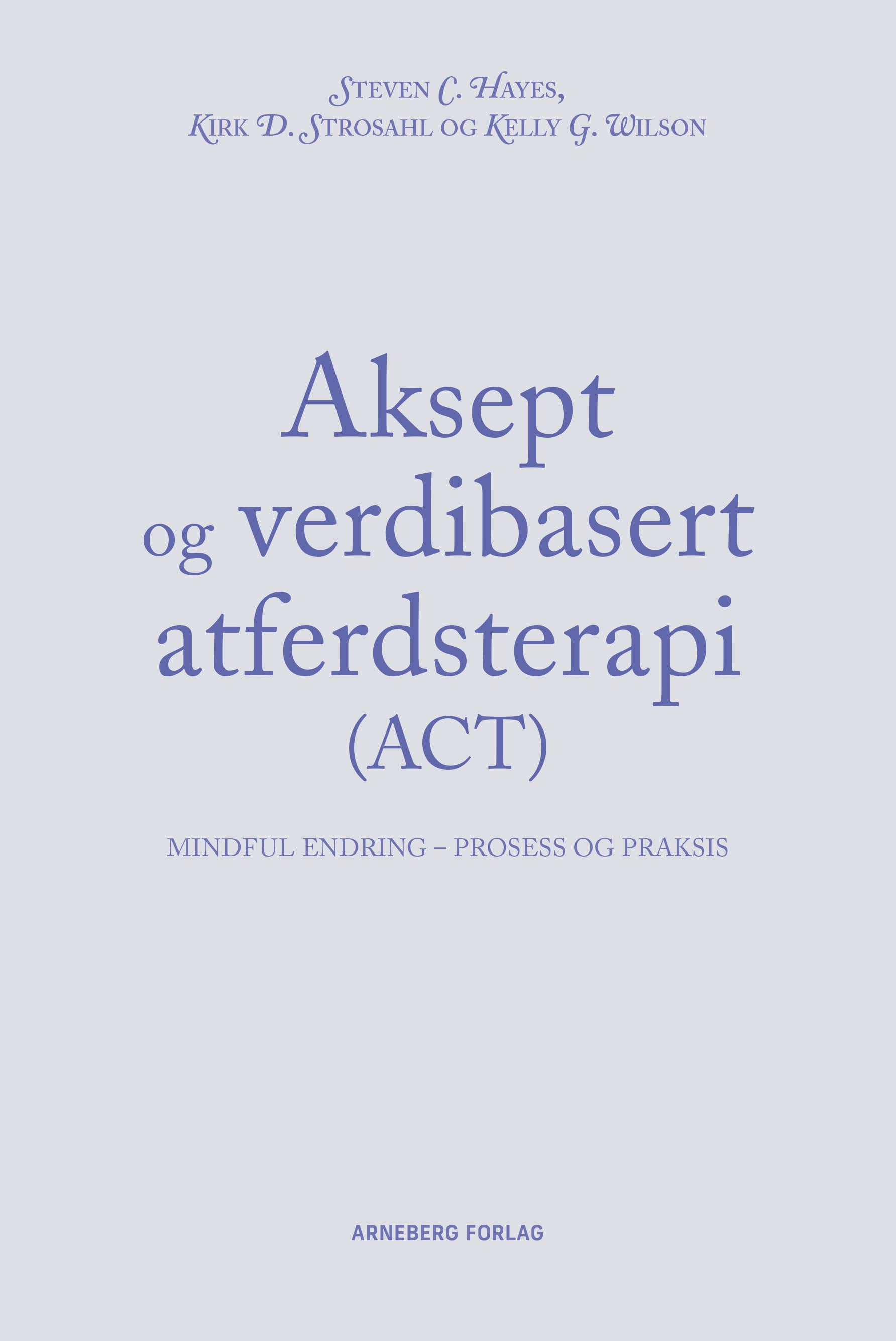 Omslag Aksept og verdibasert adferdsterapi (ACT) av Steven C. Hayes, Kirk D. Strosahl og Kelly G. Wilson (Heftet)